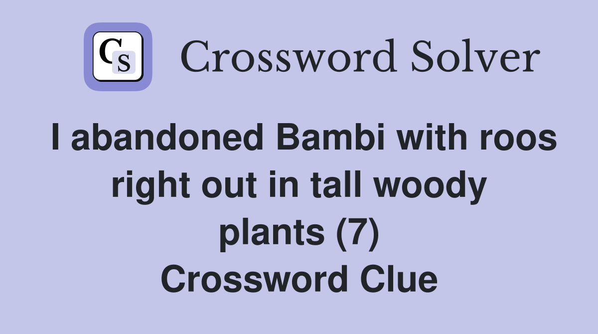 I abandoned Bambi with roos right out in tall woody plants (7) Crossword Clue