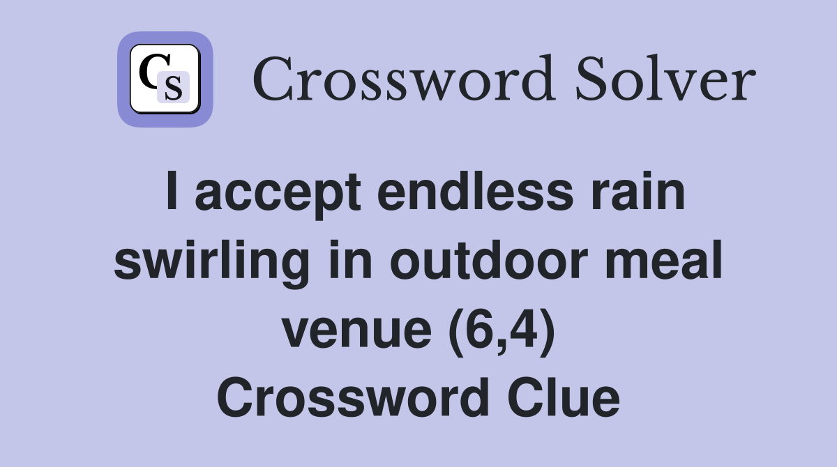 I accept endless rain swirling in outdoor meal venue (6,4) Crossword Clue