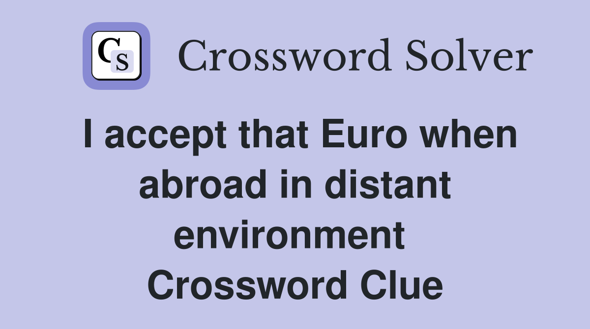 I accept that Euro when abroad in distant environment  Crossword Clue