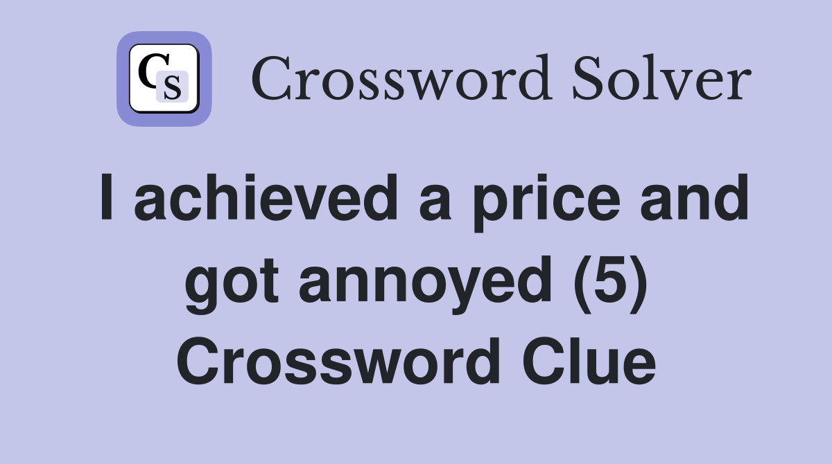 I achieved a price and got annoyed (5) Crossword Clue