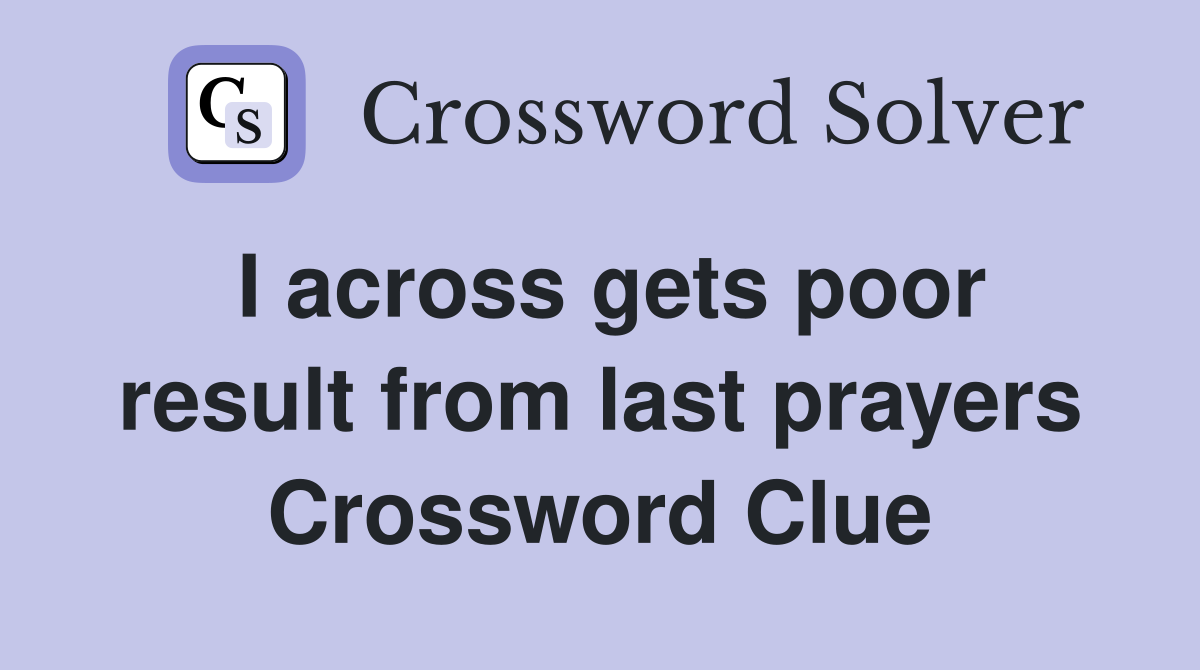I across gets poor result from last prayers Crossword Clue