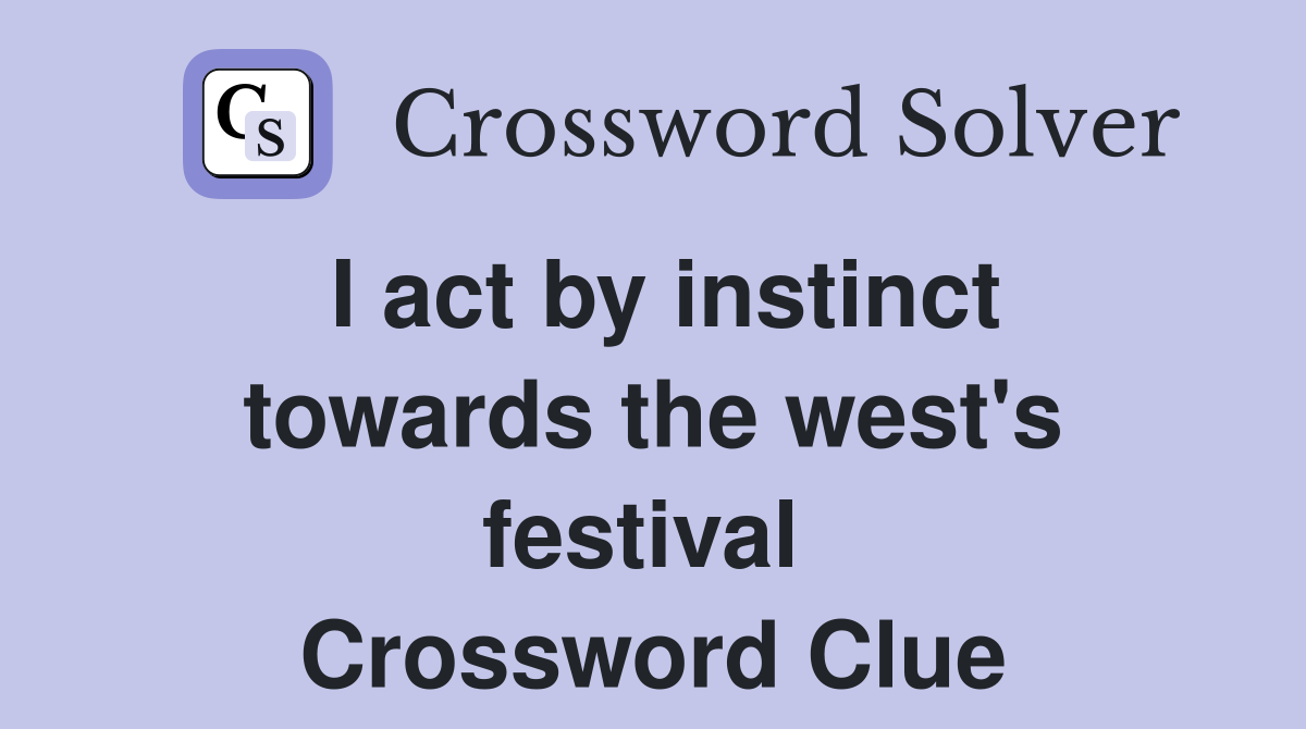 I act by instinct towards the west's festival  Crossword Clue