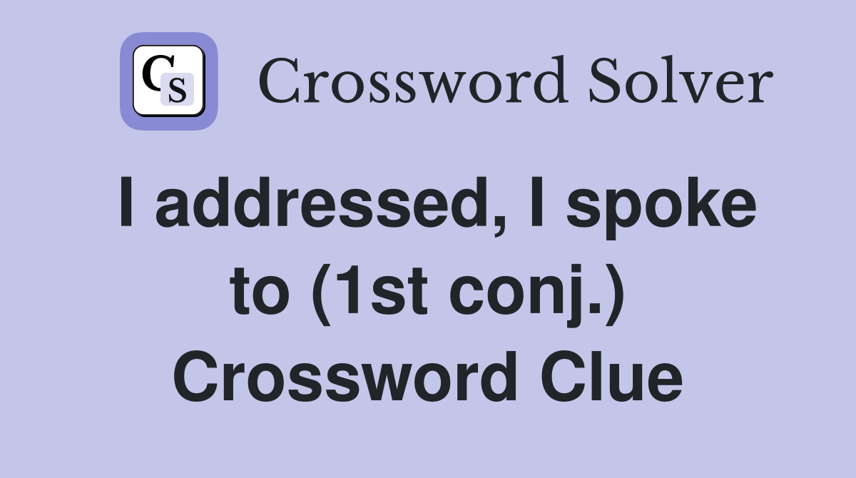 I addressed, I spoke to (1st conj.) Crossword Clue