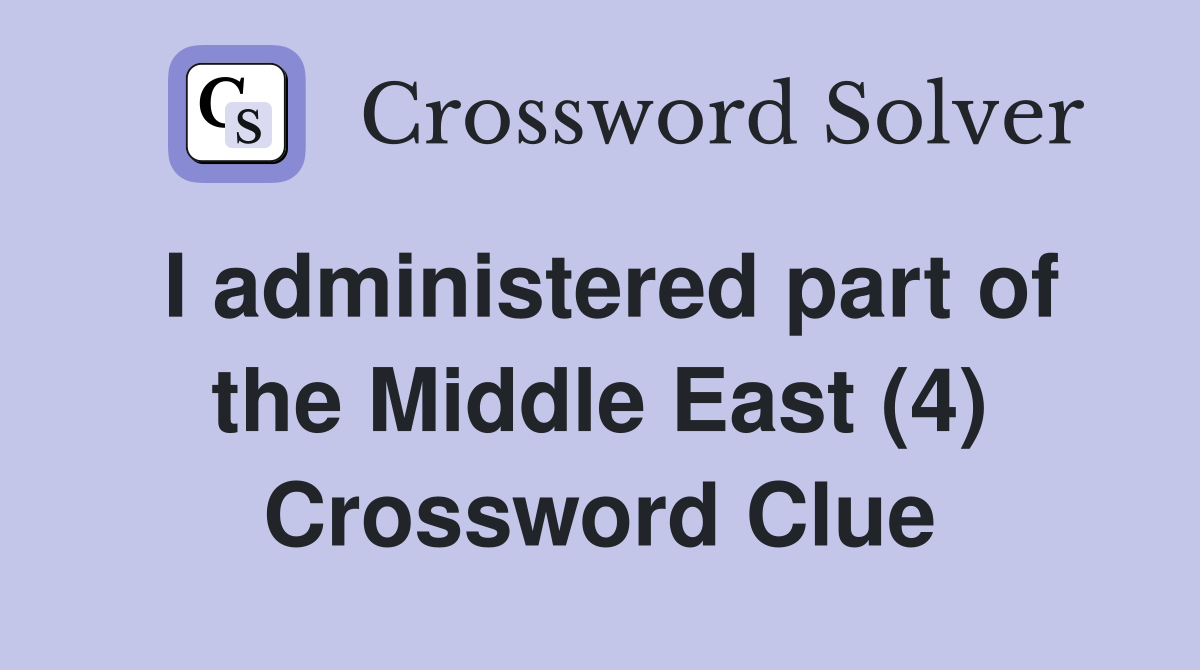 I administered part of the Middle East (4) Crossword Clue