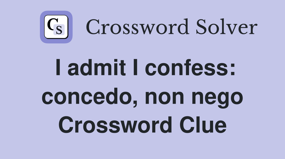 I admit I confess: concedo, non nego Crossword Clue