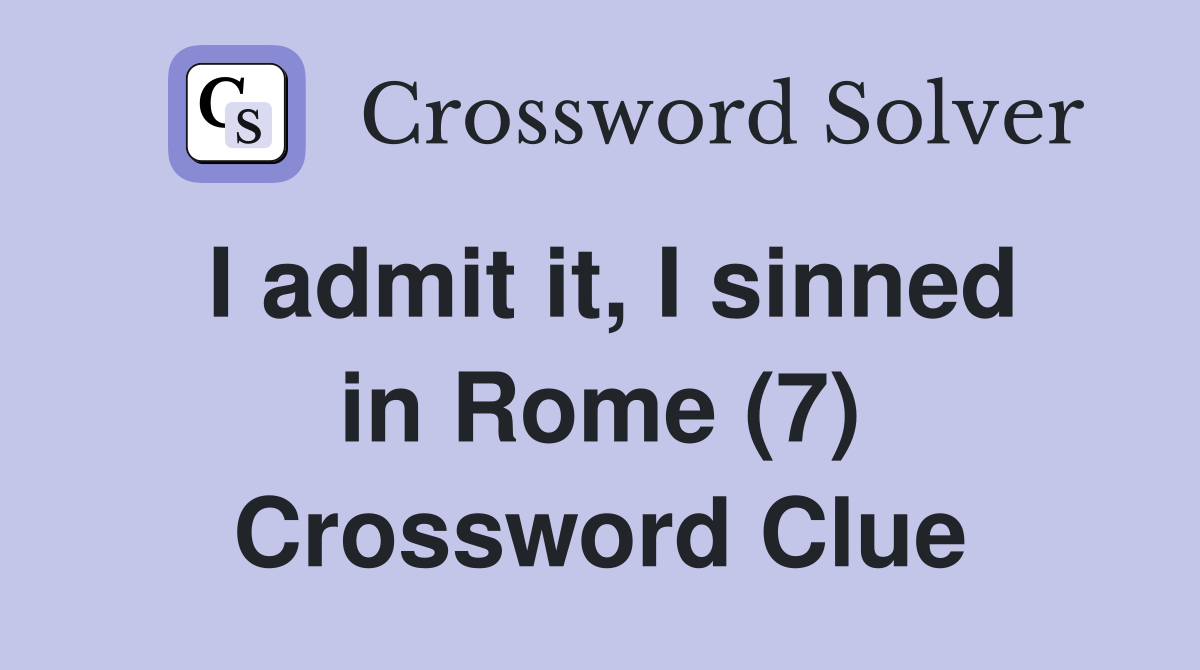 I admit it, I sinned in Rome (7) Crossword Clue