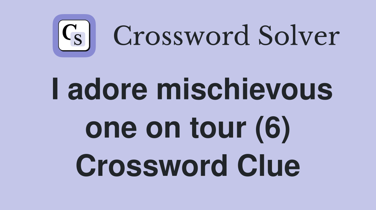 I adore mischievous one on tour (6) Crossword Clue
