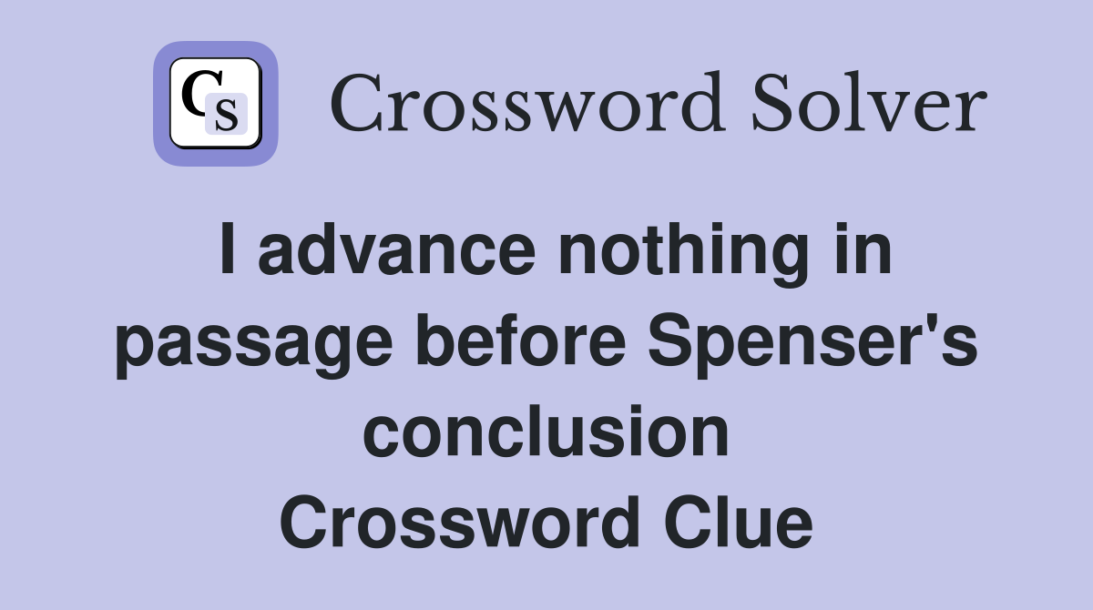 I advance nothing in passage before Spenser's conclusion Crossword Clue
