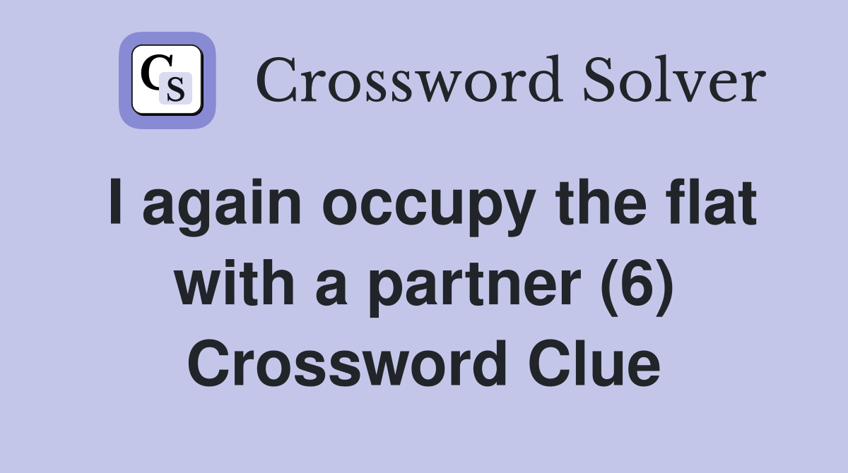 I again occupy the flat with a partner (6) Crossword Clue