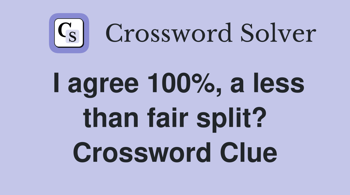 I agree 100%, a less than fair split? Crossword Clue