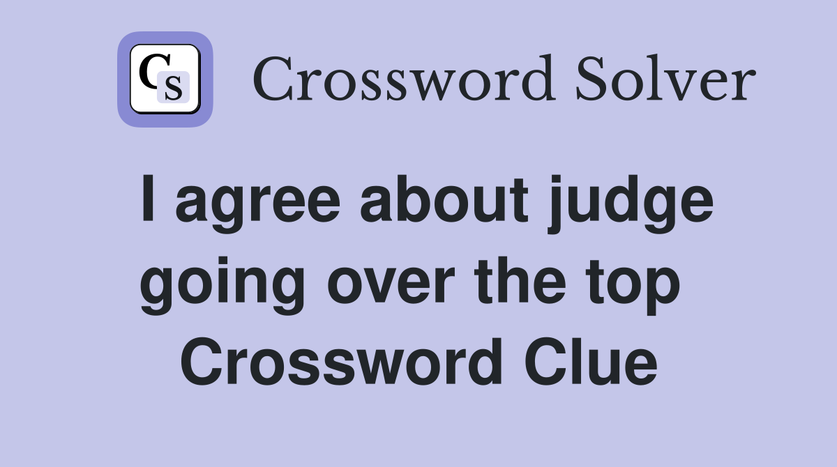 I agree about judge going over the top  Crossword Clue