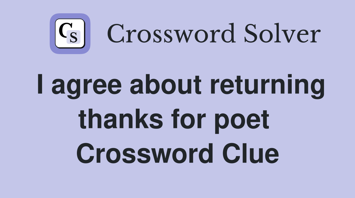 I agree about returning thanks for poet  Crossword Clue