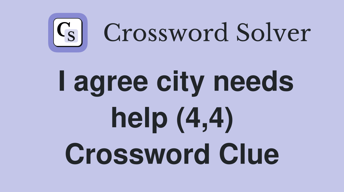I agree city needs help (4,4) Crossword Clue