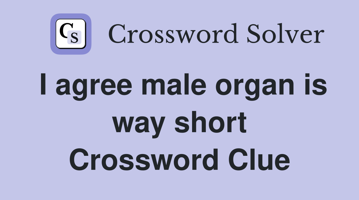 I agree male organ is way short Crossword Clue