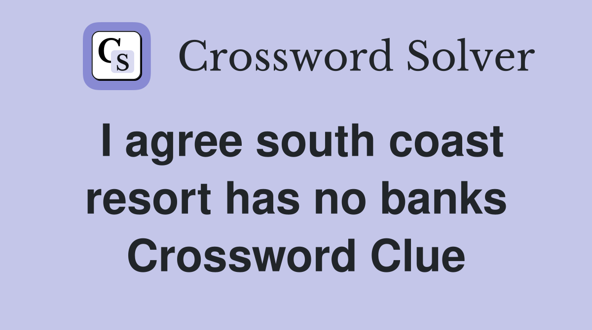 I agree south coast resort has no banks Crossword Clue
