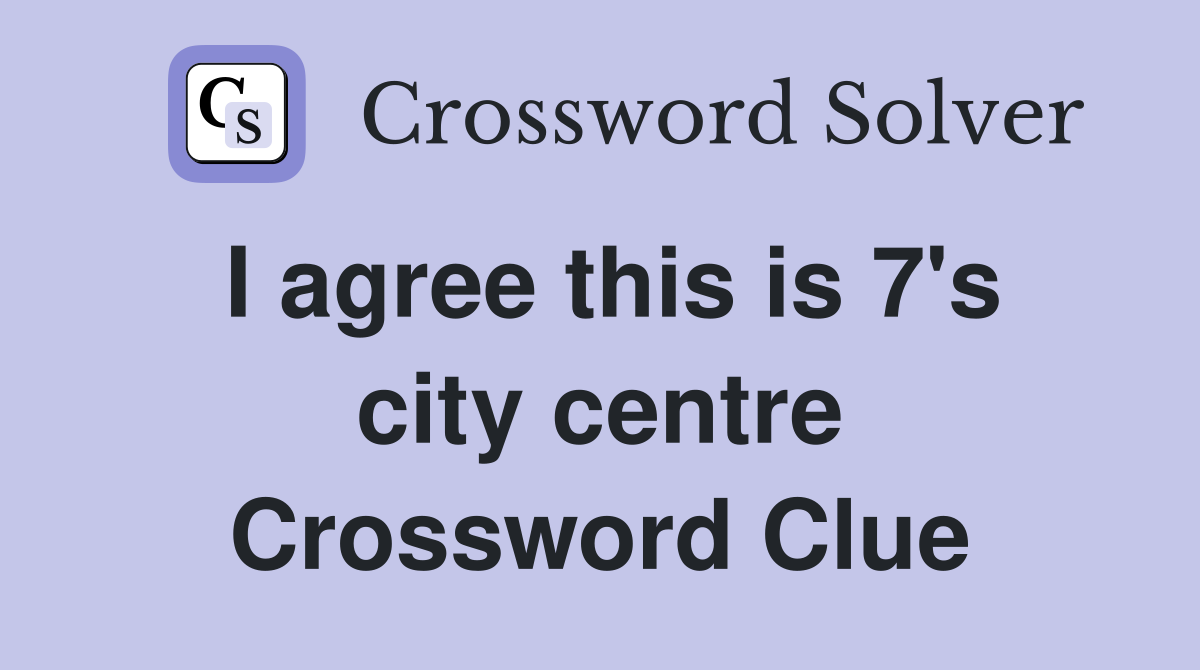 I agree this is 7's city centre Crossword Clue
