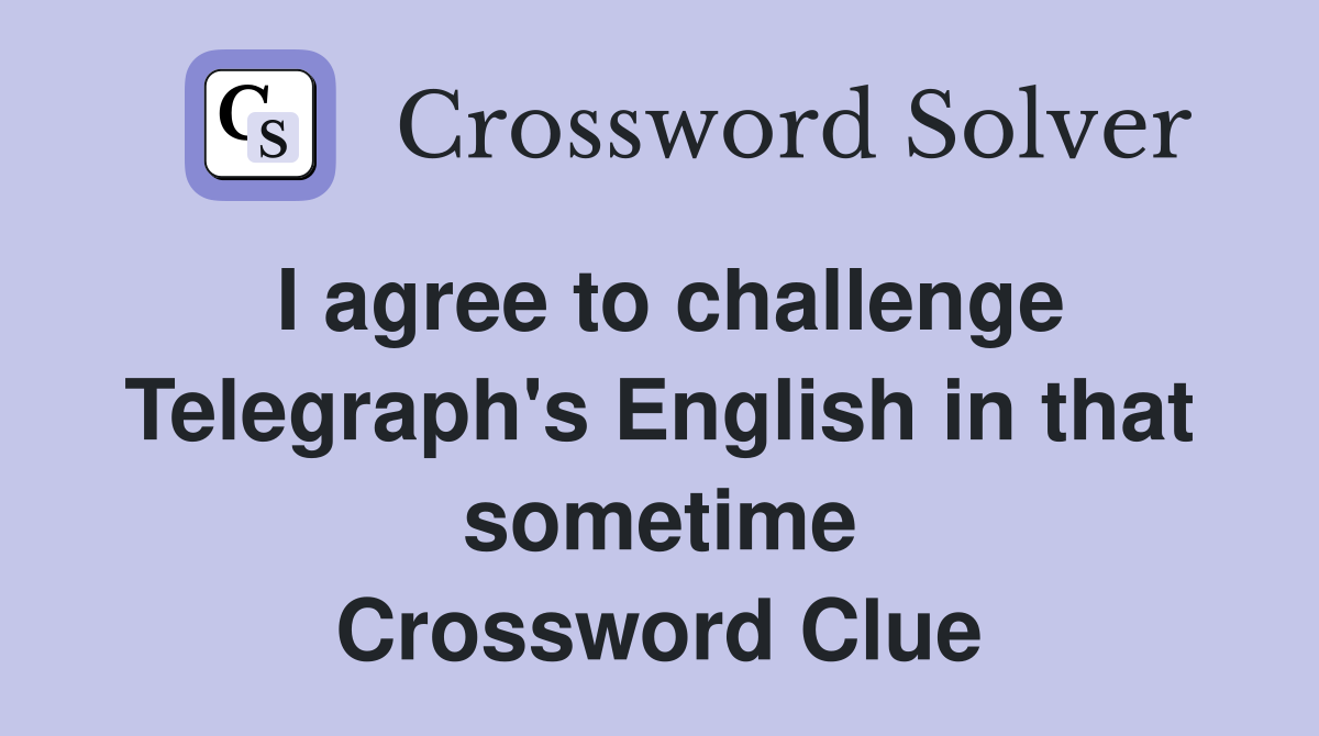 I agree to challenge Telegraph's English in that sometime Crossword Clue