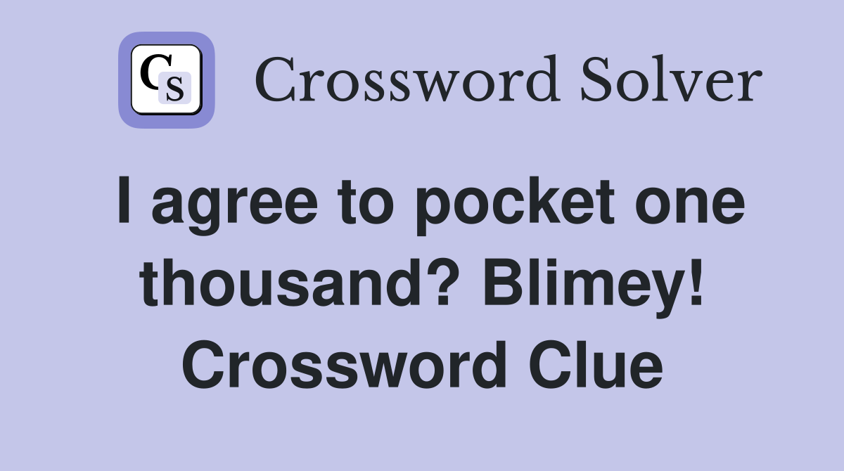 I agree to pocket one thousand? Blimey! Crossword Clue