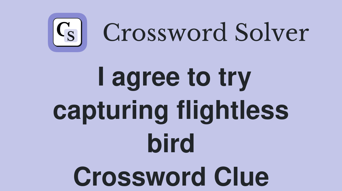 I agree to try capturing flightless bird Crossword Clue