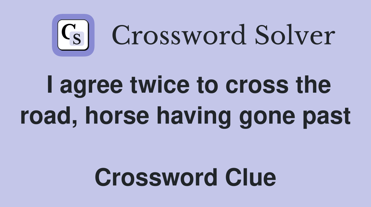 I agree twice to cross the road, horse having gone past  Crossword Clue