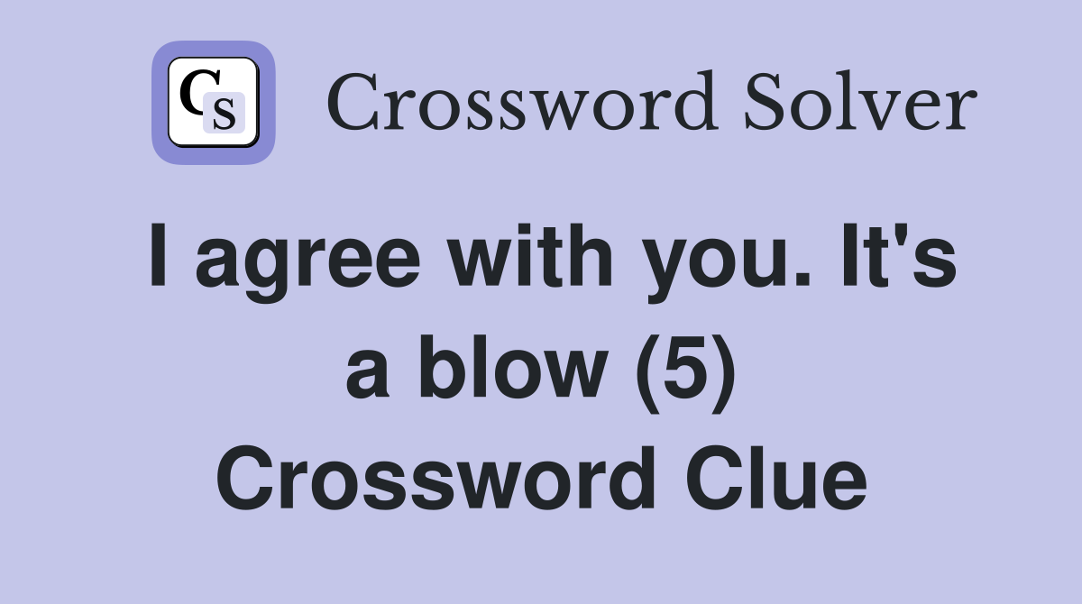 I agree with you. It's a blow (5) Crossword Clue