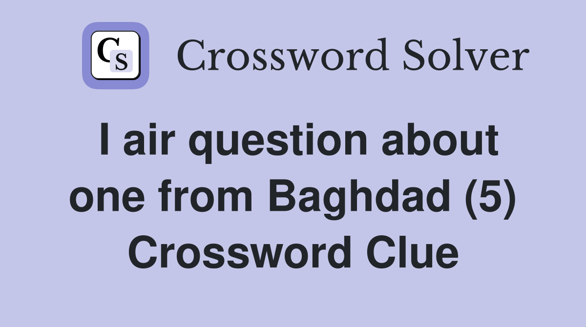 I air question about one from Baghdad (5) Crossword Clue