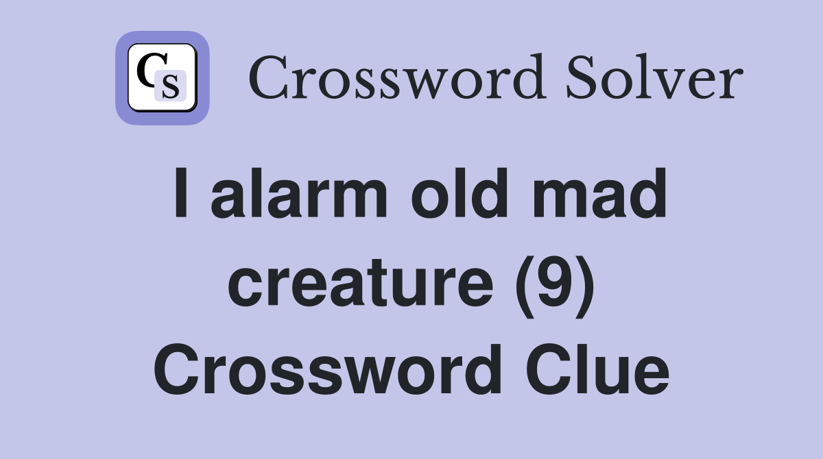 I alarm old mad creature (9) Crossword Clue
