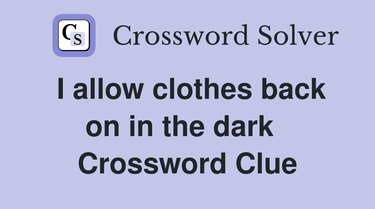I allow clothes back on in the dark   Crossword Clue