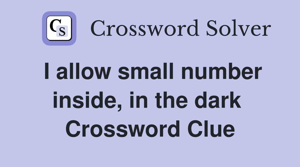 I allow small number inside, in the dark  Crossword Clue