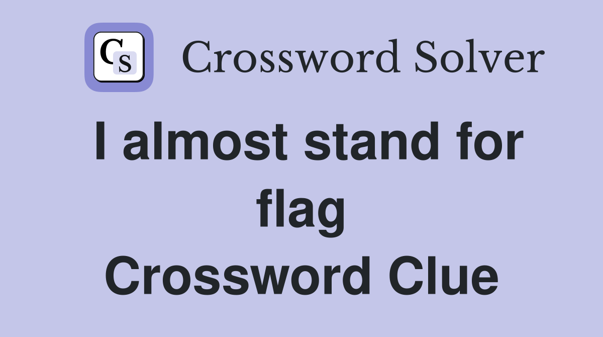 I almost stand for flag Crossword Clue