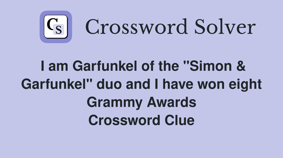 I am Garfunkel of the "Simon & Garfunkel" duo and I have won eight Grammy Awards Crossword Clue