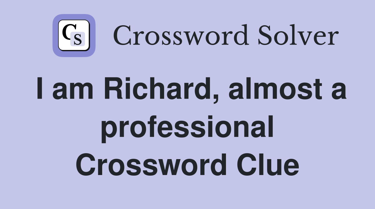 I am Richard, almost a professional Crossword Clue