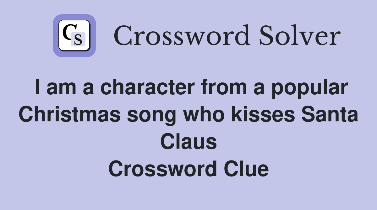 I am a character from a popular Christmas song who kisses Santa Claus Crossword Clue
