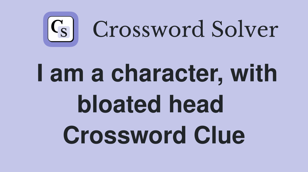 I am a character, with bloated head  Crossword Clue
