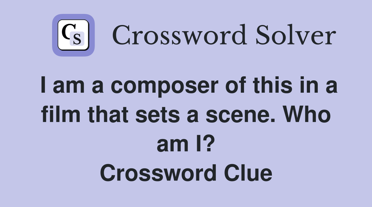 I am a composer of this in a film that sets a scene. Who am I? Crossword Clue