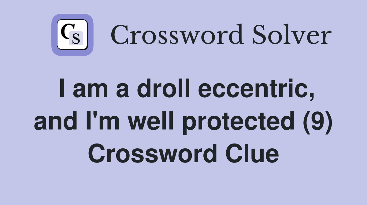 I am a droll eccentric, and I'm well protected (9) Crossword Clue