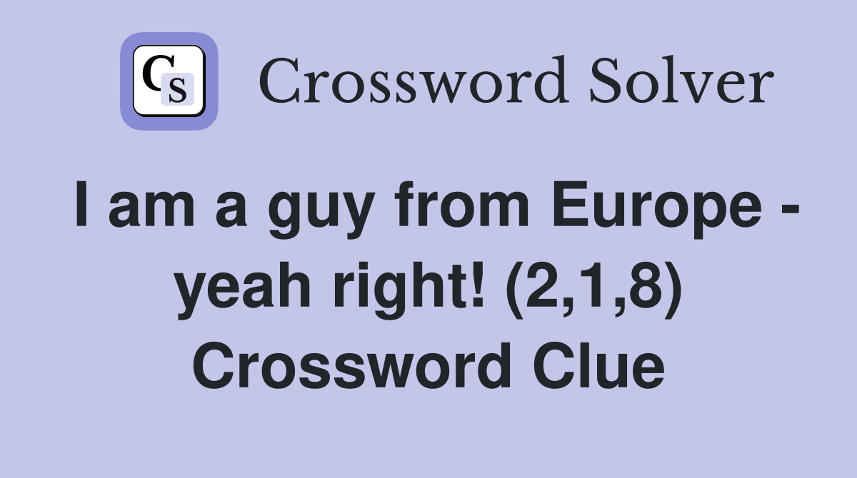 I am a guy from Europe - yeah right! (2,1,8) Crossword Clue