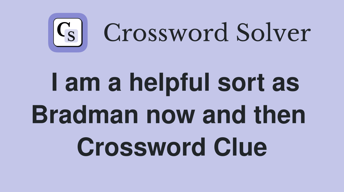 I am a helpful sort as Bradman now and then  Crossword Clue