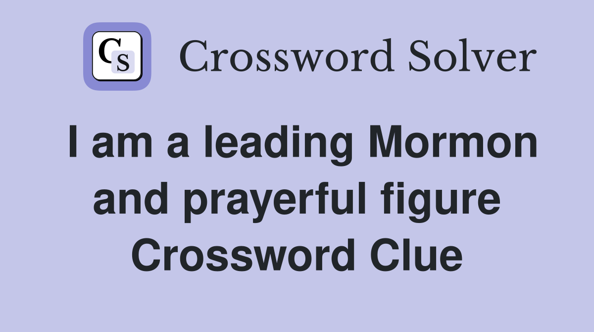 I am a leading Mormon and prayerful figure Crossword Clue