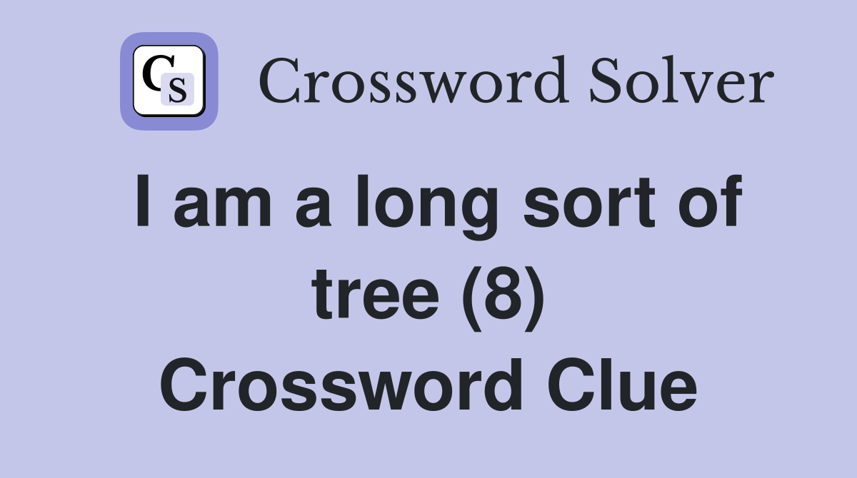I am a long sort of tree (8) Crossword Clue
