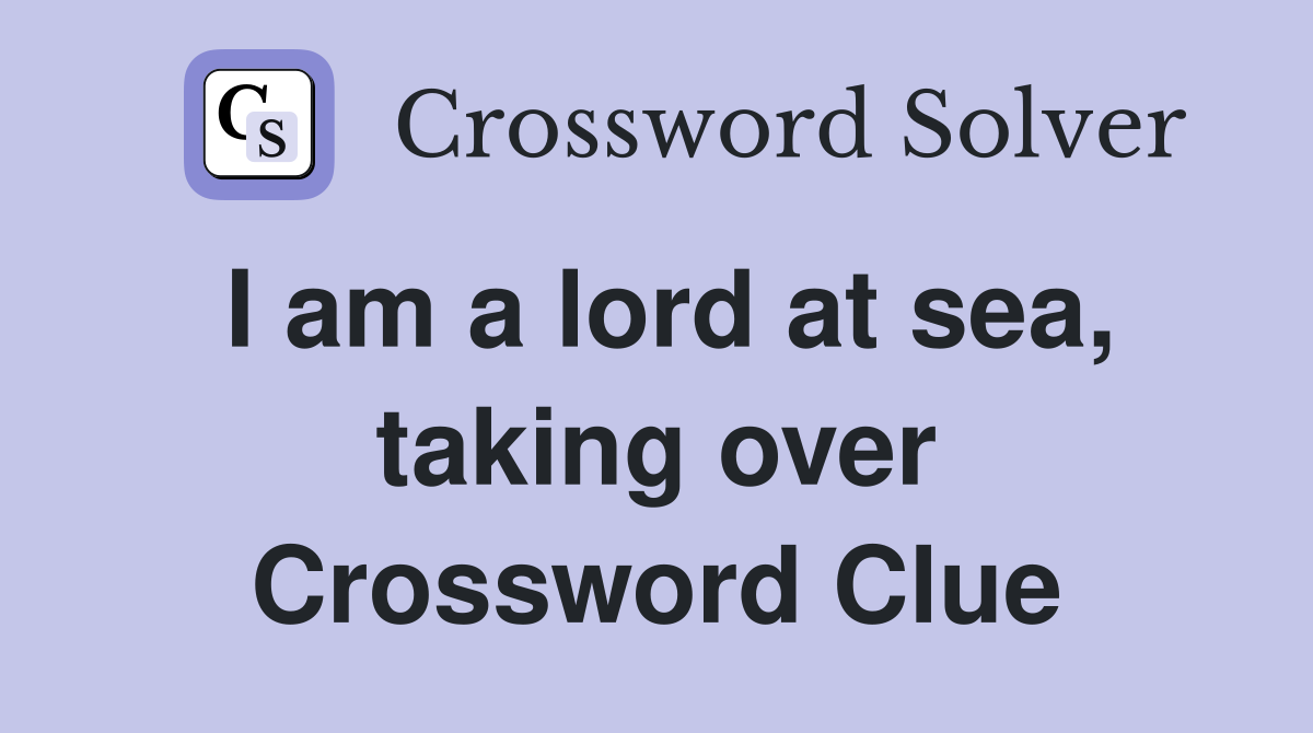 I am a lord at sea, taking over Crossword Clue