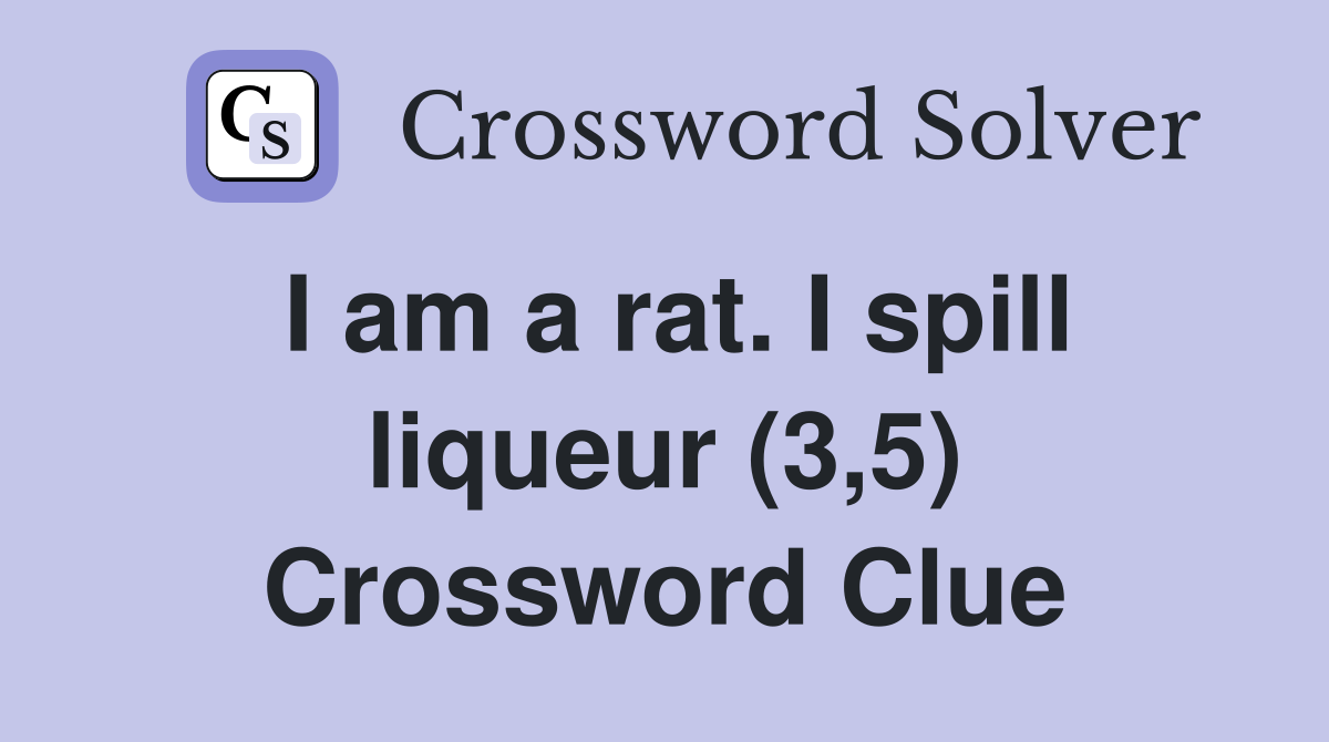 I am a rat. I spill liqueur (3,5) Crossword Clue