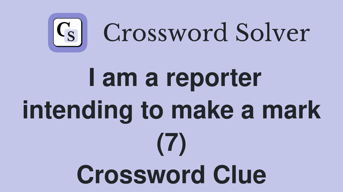 I am a reporter intending to make a mark (7) Crossword Clue