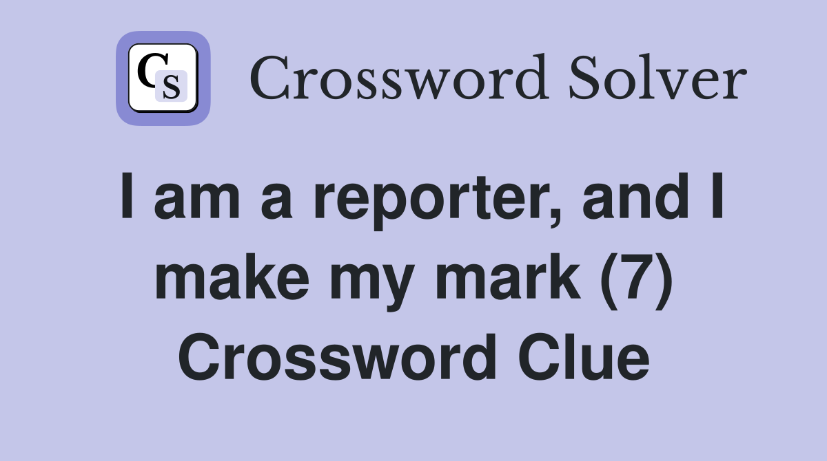 I am a reporter, and I make my mark (7) Crossword Clue