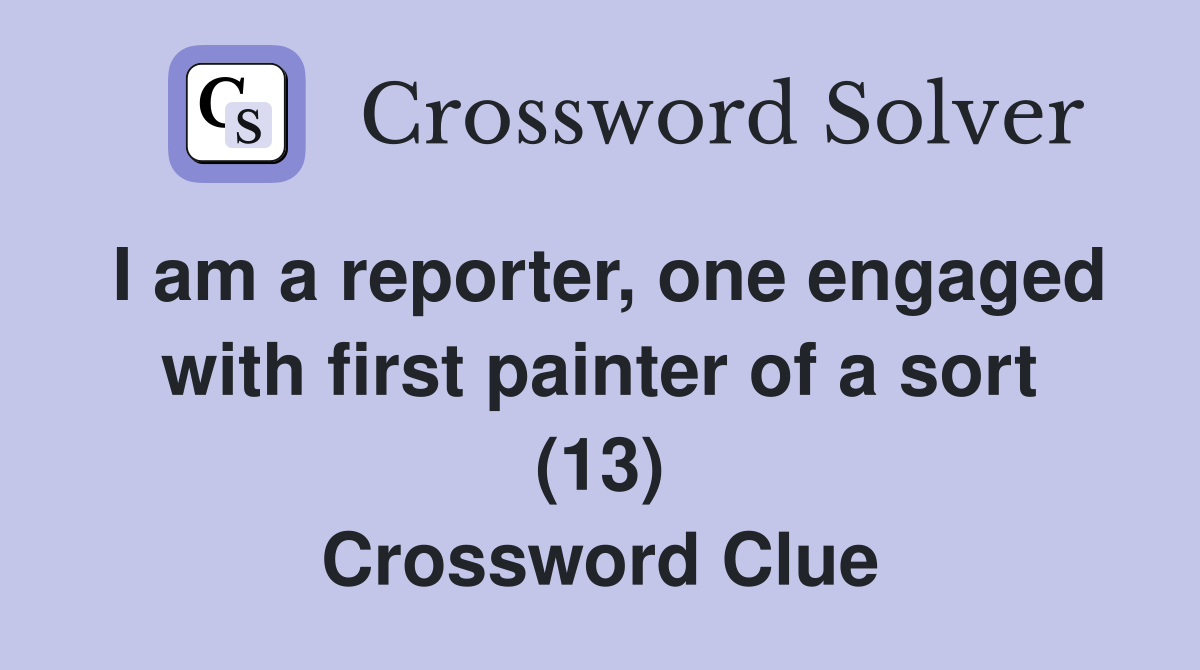 I am a reporter, one engaged with first painter of a sort (13) Crossword Clue