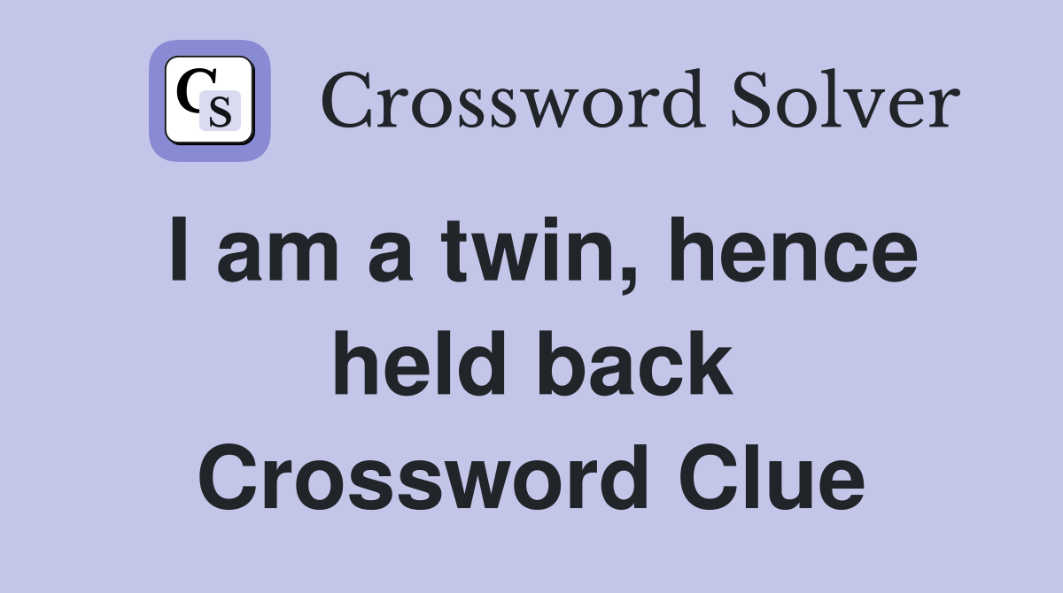 I am a twin, hence held back Crossword Clue