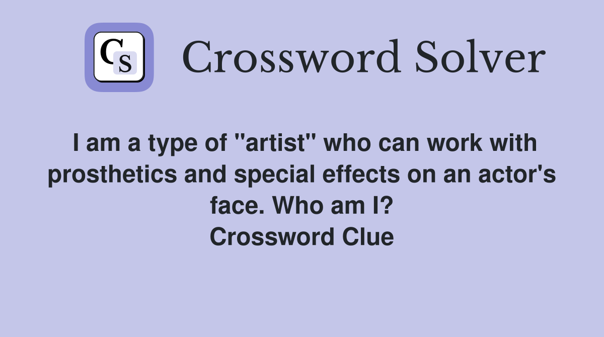 I am a type of "artist" who can work with prosthetics and special effects on an actor's face. Who am I? Crossword Clue