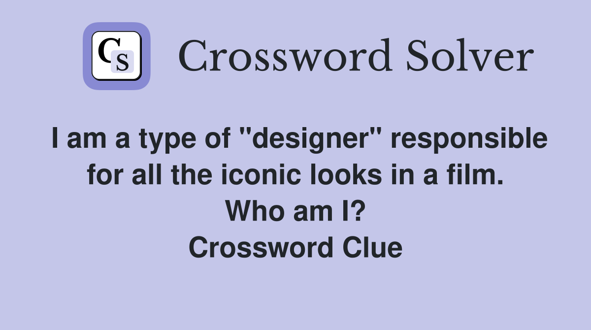 I am a type of "designer" responsible for all the iconic looks in a film. Who am I? Crossword Clue