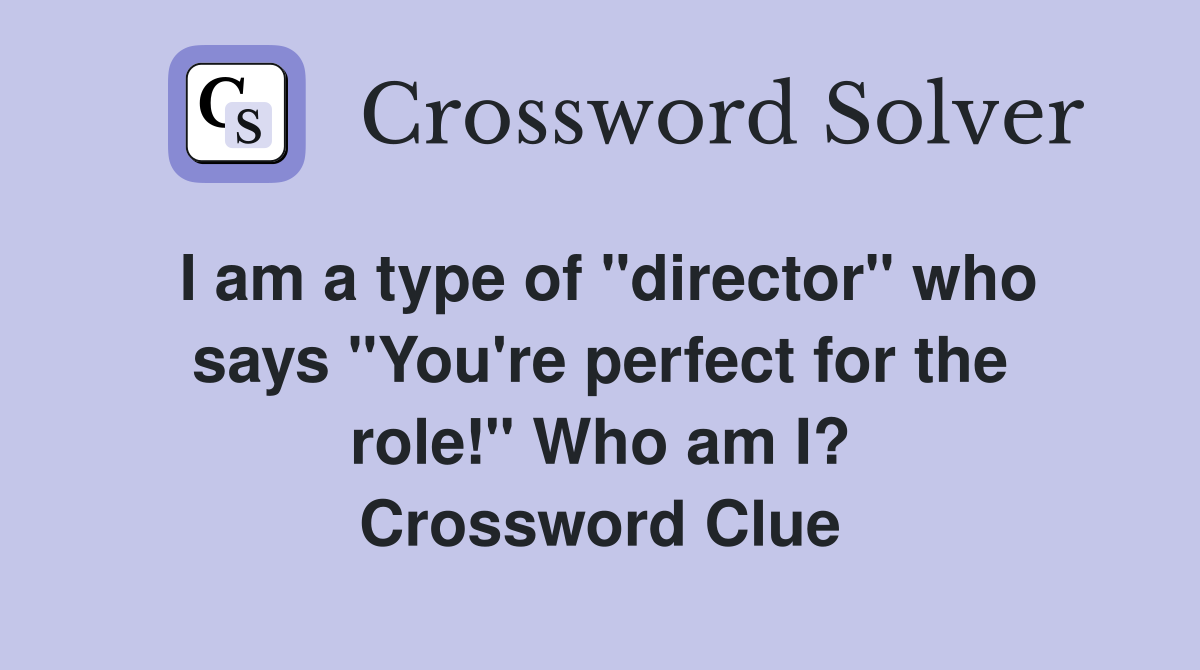 I am a type of "director" who says "You're perfect for the role!" Who am I? Crossword Clue