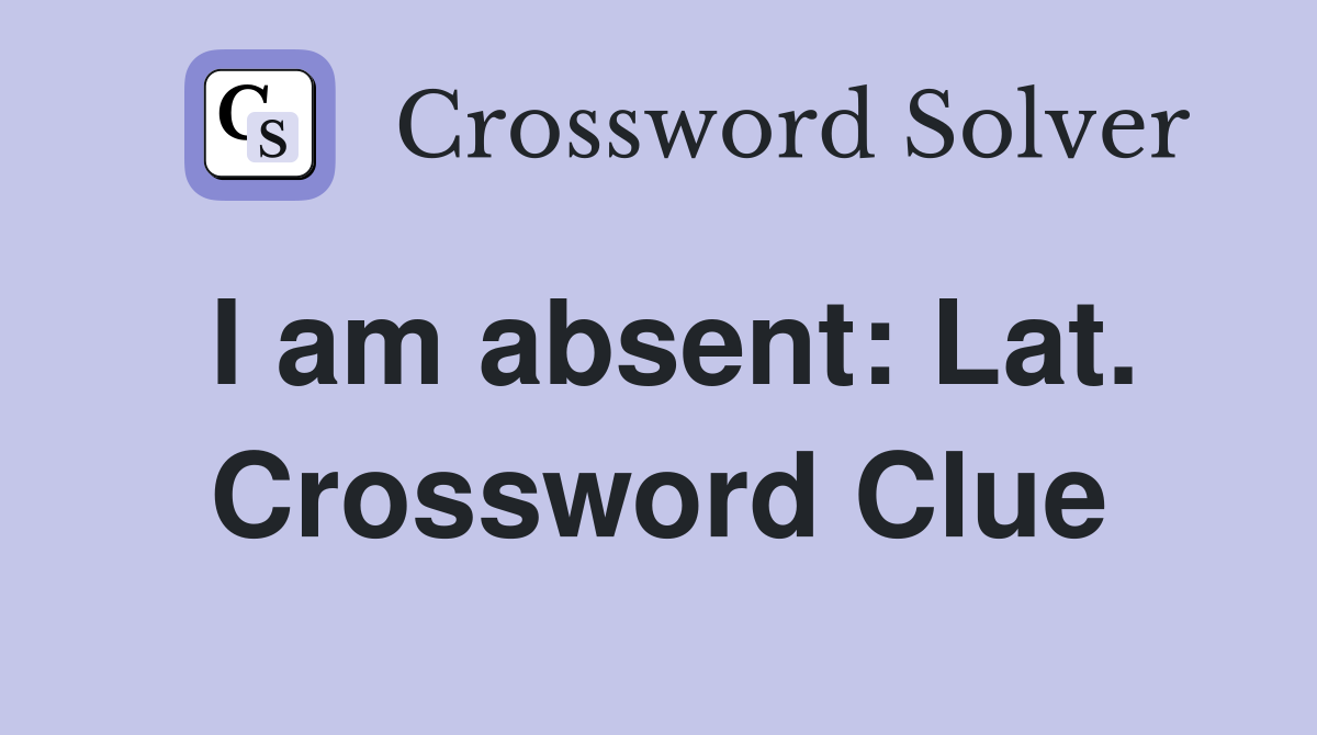 I am absent: Lat. Crossword Clue